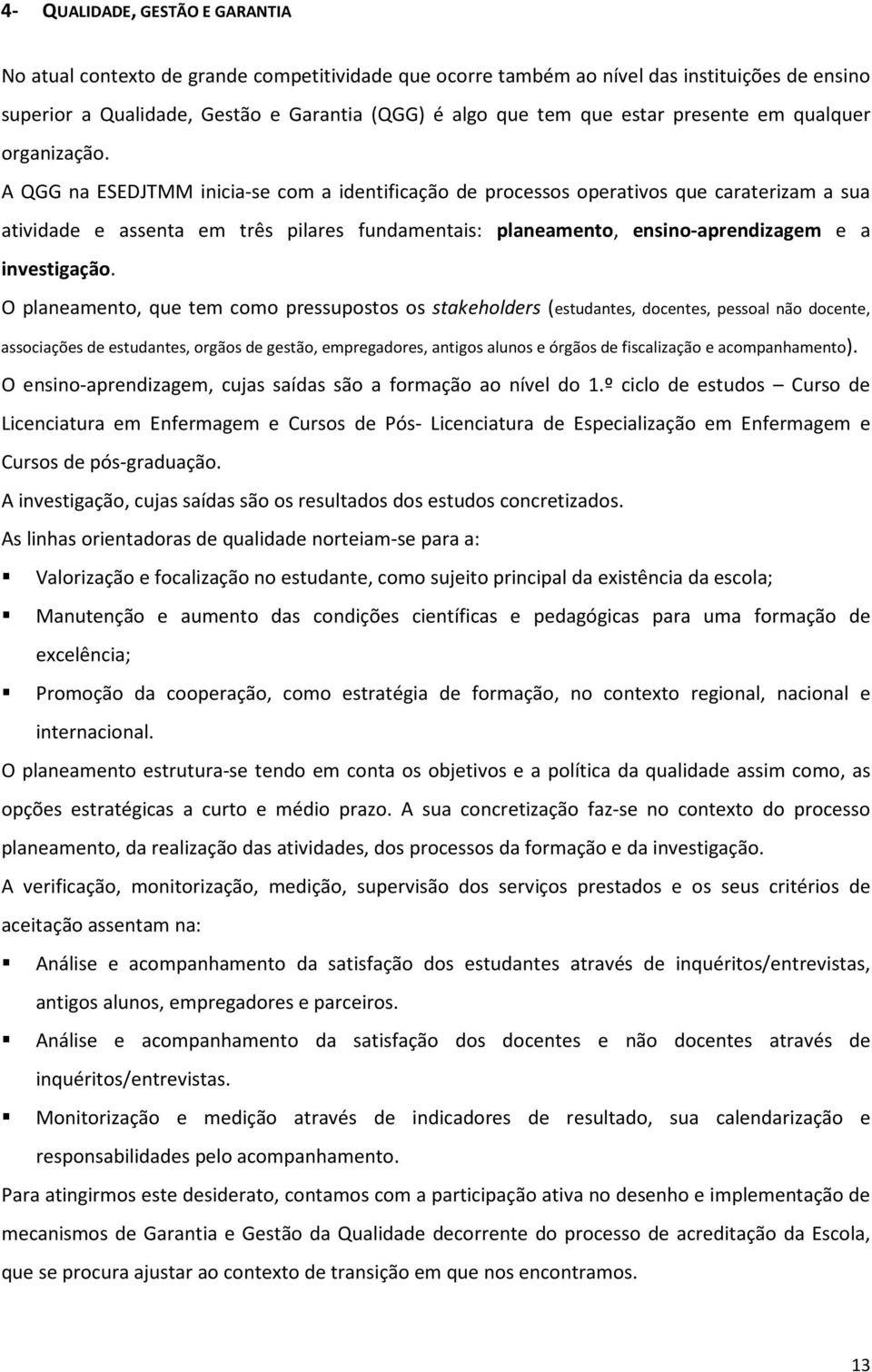 A QGG na ESEDJTMM inicia-se com a identificação de processos operativos que caraterizam a sua atividade e assenta em três pilares fundamentais: planeamento, ensino-aprendizagem e a investigação.