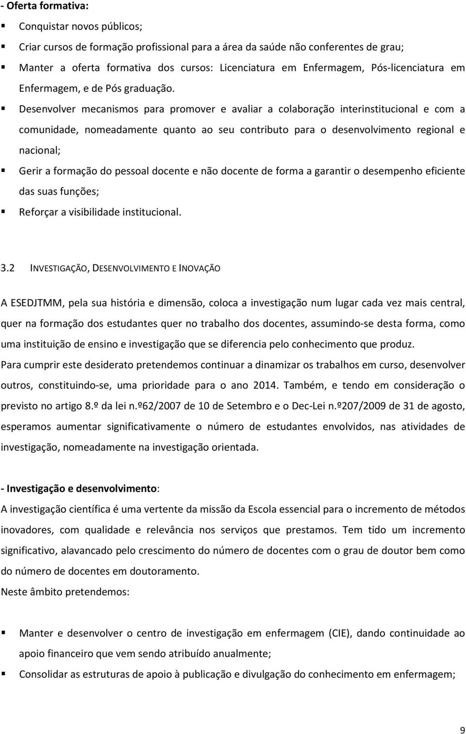 Desenvolver mecanismos para promover e avaliar a colaboração interinstitucional e com a comunidade, nomeadamente quanto ao seu contributo para o desenvolvimento regional e nacional; Gerir a formação