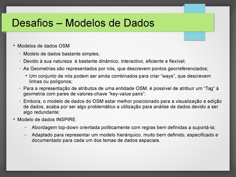 possível de atribuir um Tag à geometria com pares de valores-chave key-value pairs ; Embora, o modelo de dados do OSM estar melhor posicionado para a visualização e edição de dados, acaba por ser