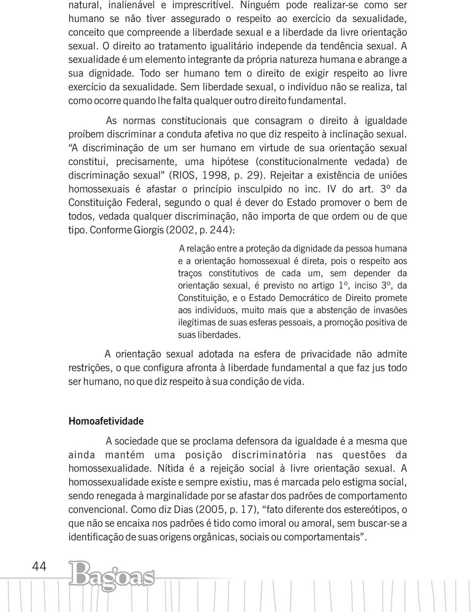 O direito ao tratamento igualitário independe da tendência sexual. A sexualidade é um elemento integrante da própria natureza humana e abrange a sua dignidade.