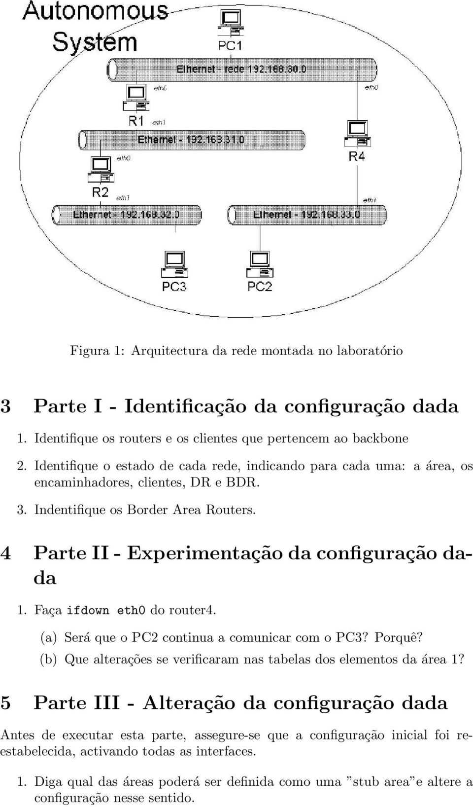 Faça ifdown eth0 do router4. (a) Será que o PC2 continua a comunicar com o PC3? Porquê? (b) Que alterações se verificaram nas tabelas dos elementos da área 1?