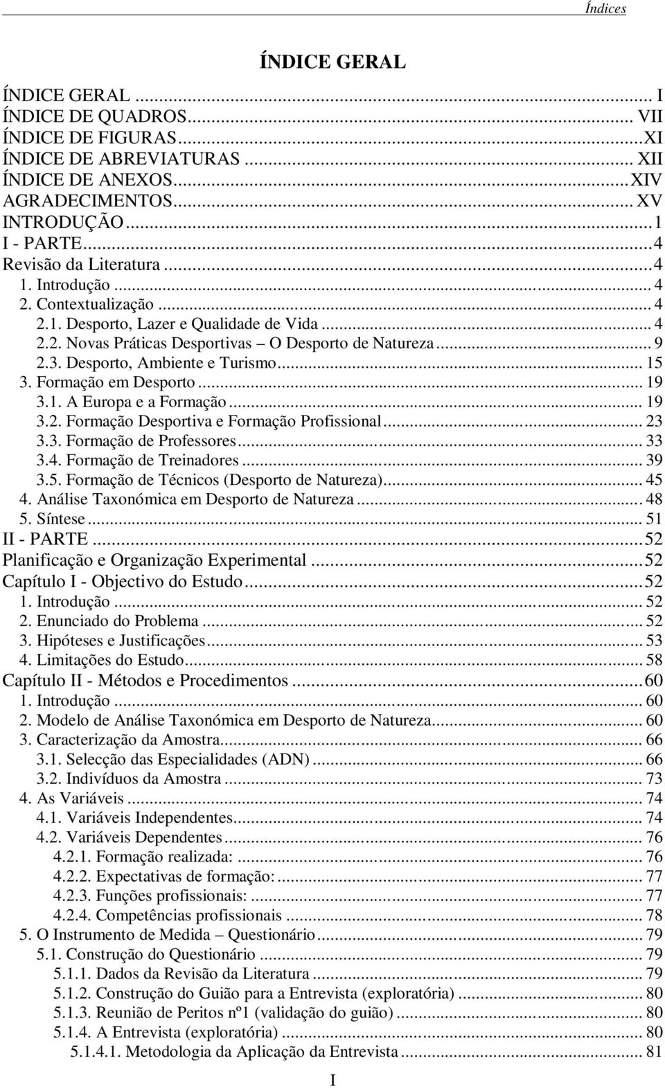 Desporto, Ambiente e Turismo... 15 3. Formação em Desporto... 19 3.1. A Europa e a Formação... 19 3.2. Formação Desportiva e Formação Profissional... 23 3.3. Formação de Professores... 33 3.4.