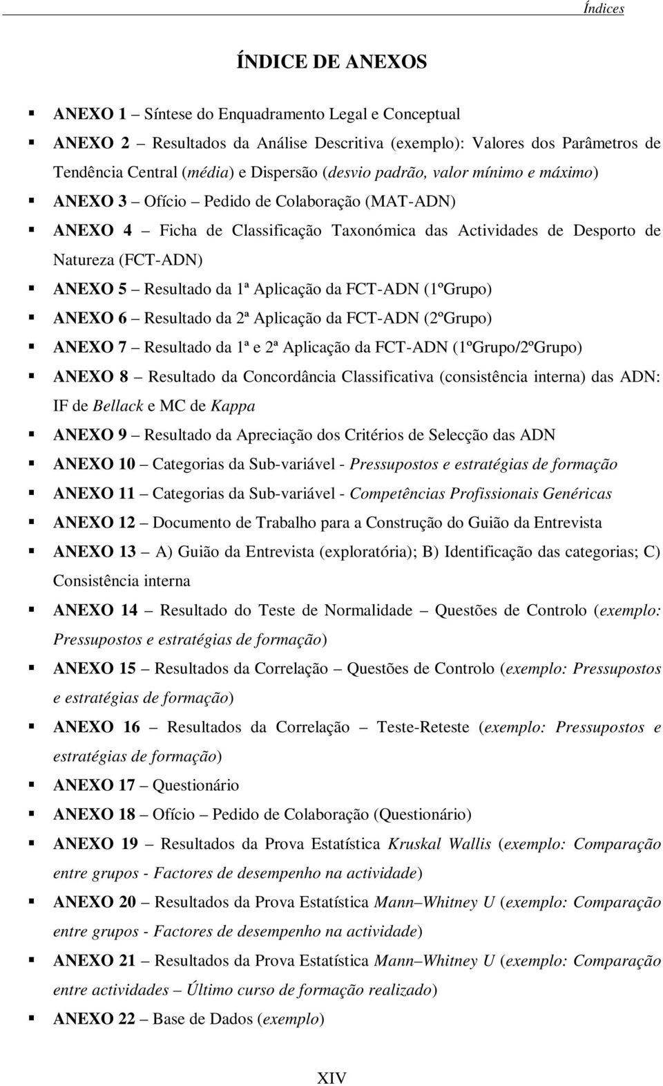 1ª Aplicação da FCT-ADN (1ºGrupo) ANEXO 6 Resultado da 2ª Aplicação da FCT-ADN (2ºGrupo) ANEXO 7 Resultado da 1ª e 2ª Aplicação da FCT-ADN (1ºGrupo/2ºGrupo) ANEXO 8 Resultado da Concordância