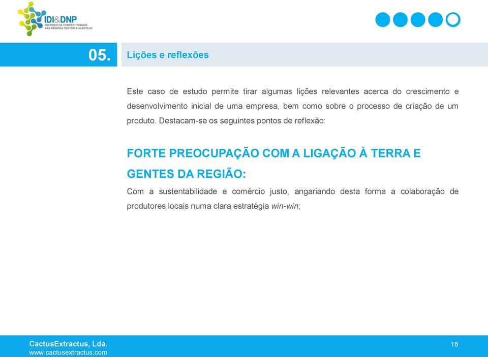 Destacam-se os seguintes pontos de reflexão: FORTE PREOCUPAÇÃO COM A LIGAÇÃO À TERRA E GENTES DA REGIÃO: Com