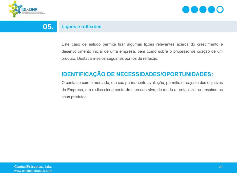 Destacam-se os seguintes pontos de reflexão: IDENTIFICAÇÃO DE NECESSIDADES/OPORTUNIDADES: O contacto com o mercado, e a