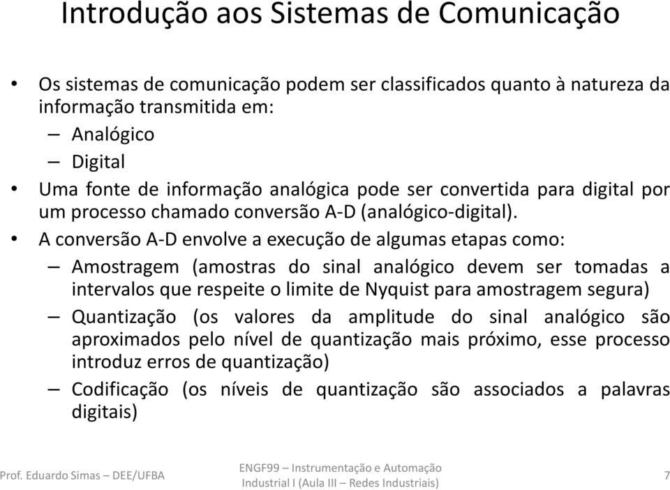 A conversão A-D envolve a execução de algumas etapas como: Amostragem (amostras do sinal analógico devem ser tomadas a intervalos que respeite o limite de Nyquist para