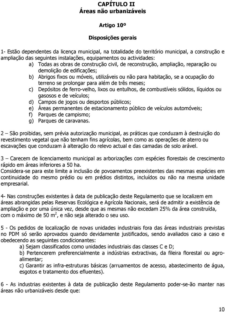 se a ocupação do terreno se prolongar para além de três meses; c) Depósitos de ferro-velho, lixos ou entulhos, de combustíveis sólidos, líquidos ou gasosos e de veículos; d) Campos de jogos ou