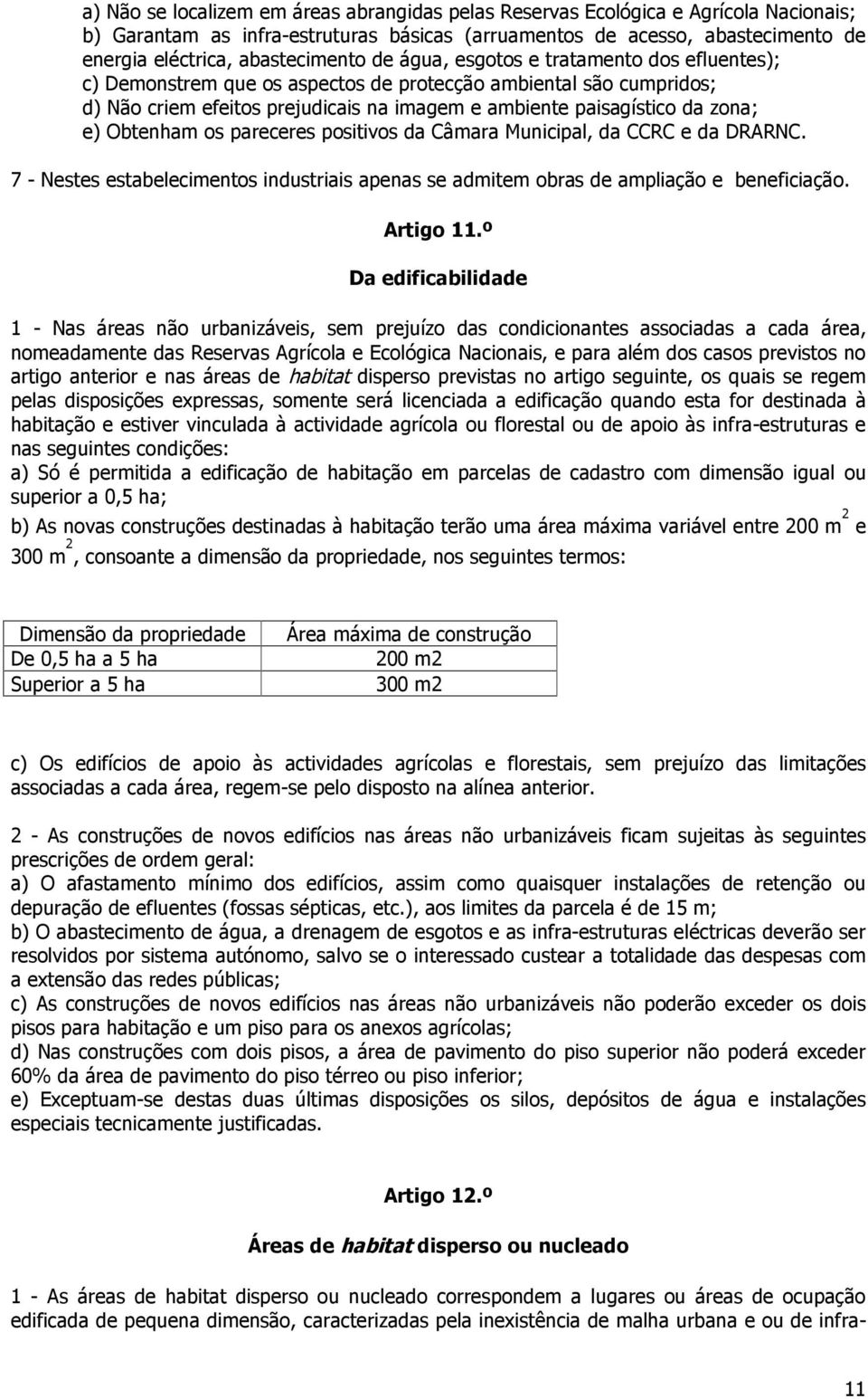 zona; e) Obtenham os pareceres positivos da Câmara Municipal, da CCRC e da DRARNC. 7 - Nestes estabelecimentos industriais apenas se admitem obras de ampliação e beneficiação. Artigo 11.