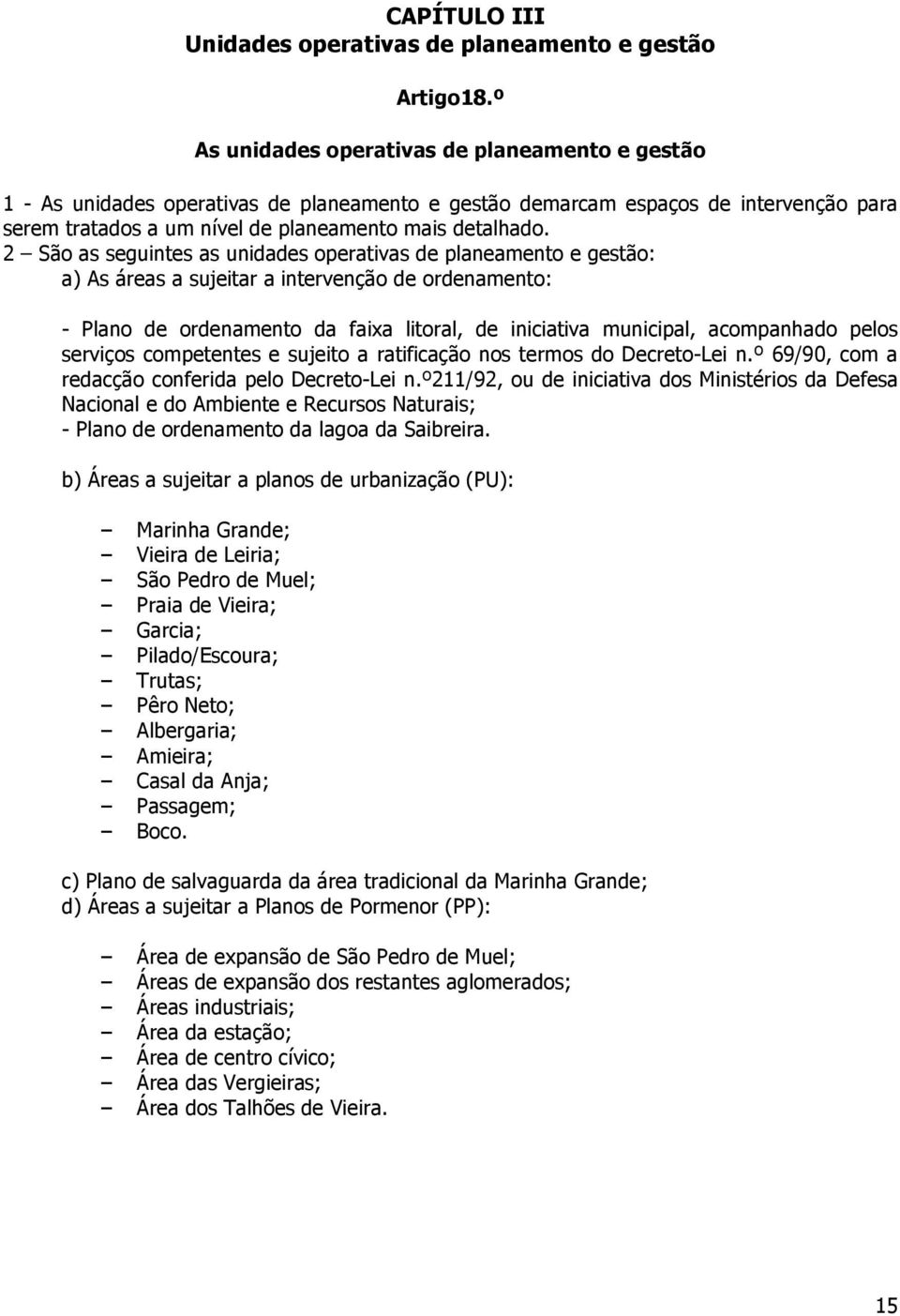 2 São as seguintes as unidades operativas de planeamento e gestão: a) As áreas a sujeitar a intervenção de ordenamento: - Plano de ordenamento da faixa litoral, de iniciativa municipal, acompanhado