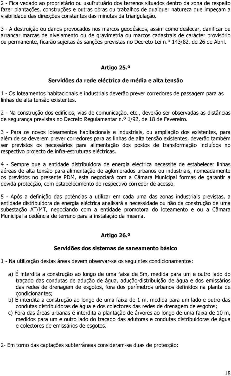 3 - A destruição ou danos provocados nos marcos geodésicos, assim como deslocar, danificar ou arrancar marcas de nivelamento ou de gravimetria ou marcos cadastrais de carácter provisório ou