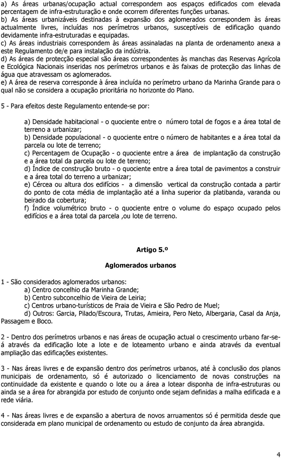 infra-estruturadas e equipadas. c) As áreas industriais correspondem às áreas assinaladas na planta de ordenamento anexa a este Regulamento de/e para instalação da indústria.