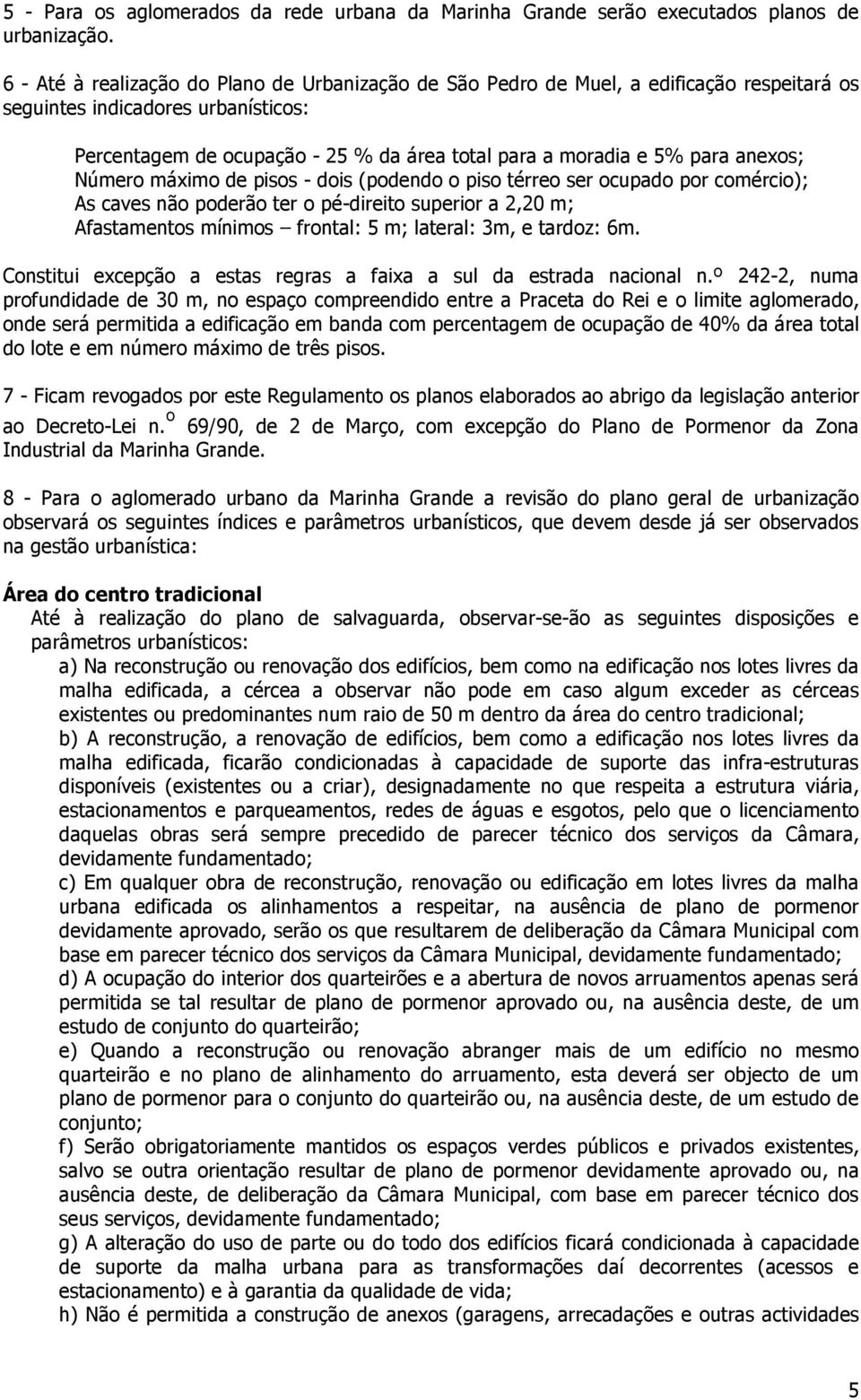 anexos; Número máximo de pisos - dois (podendo o piso térreo ser ocupado por comércio); As caves não poderão ter o pé-direito superior a 2,20 m; Afastamentos mínimos frontal: 5 m; lateral: 3m, e