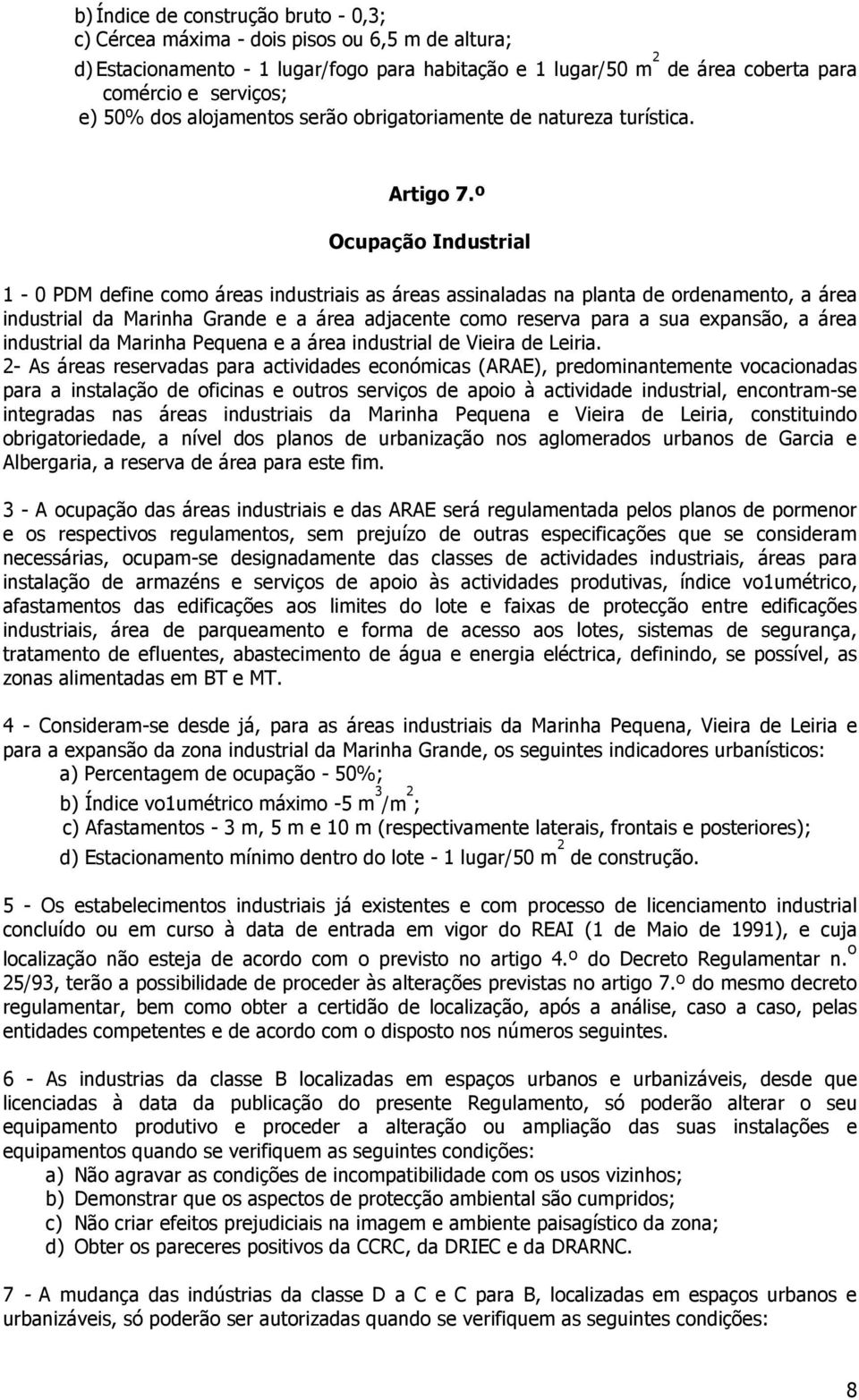 º Ocupação Industrial 1-0 PDM define como áreas industriais as áreas assinaladas na planta de ordenamento, a área industrial da Marinha Grande e a área adjacente como reserva para a sua expansão, a