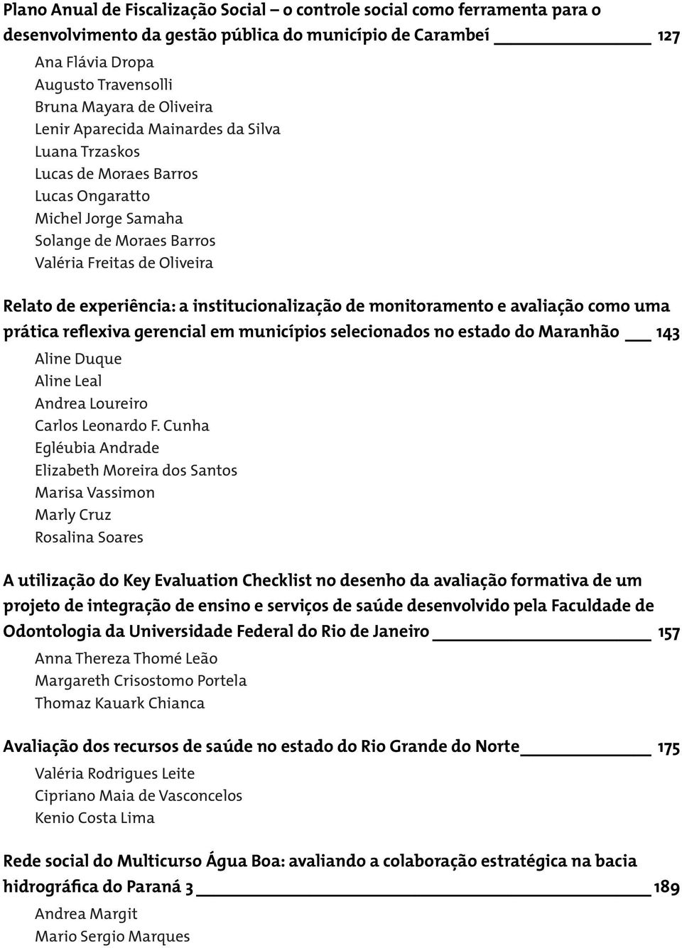 institucionalização de monitoramento e avaliação como uma prática reflexiva gerencial em municípios selecionados no estado do Maranhão 143 Aline Duque Aline Leal Andrea Loureiro Carlos Leonardo F.