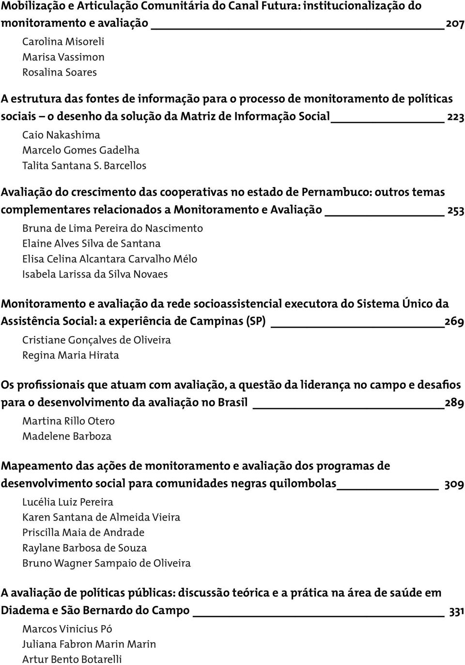 Barcellos Avaliação do crescimento das cooperativas no estado de Pernambuco: outros temas complementares relacionados a Monitoramento e Avaliação 253 Bruna de Lima Pereira do Nascimento Elaine Alves