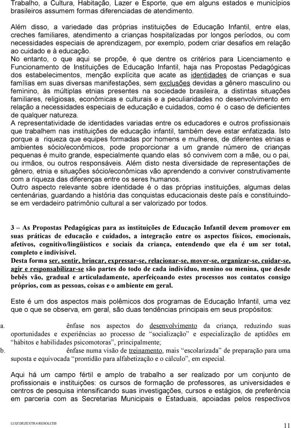 aprendizagem, por exemplo, podem criar desafios em relação ao cuidado e à educação.