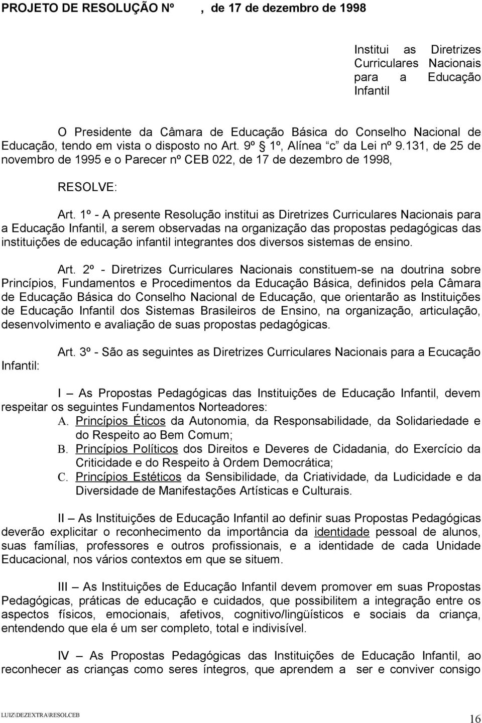 1º - A presente Resolução institui as Diretrizes Curriculares Nacionais para a Educação Infantil, a serem observadas na organização das propostas pedagógicas das instituições de educação infantil