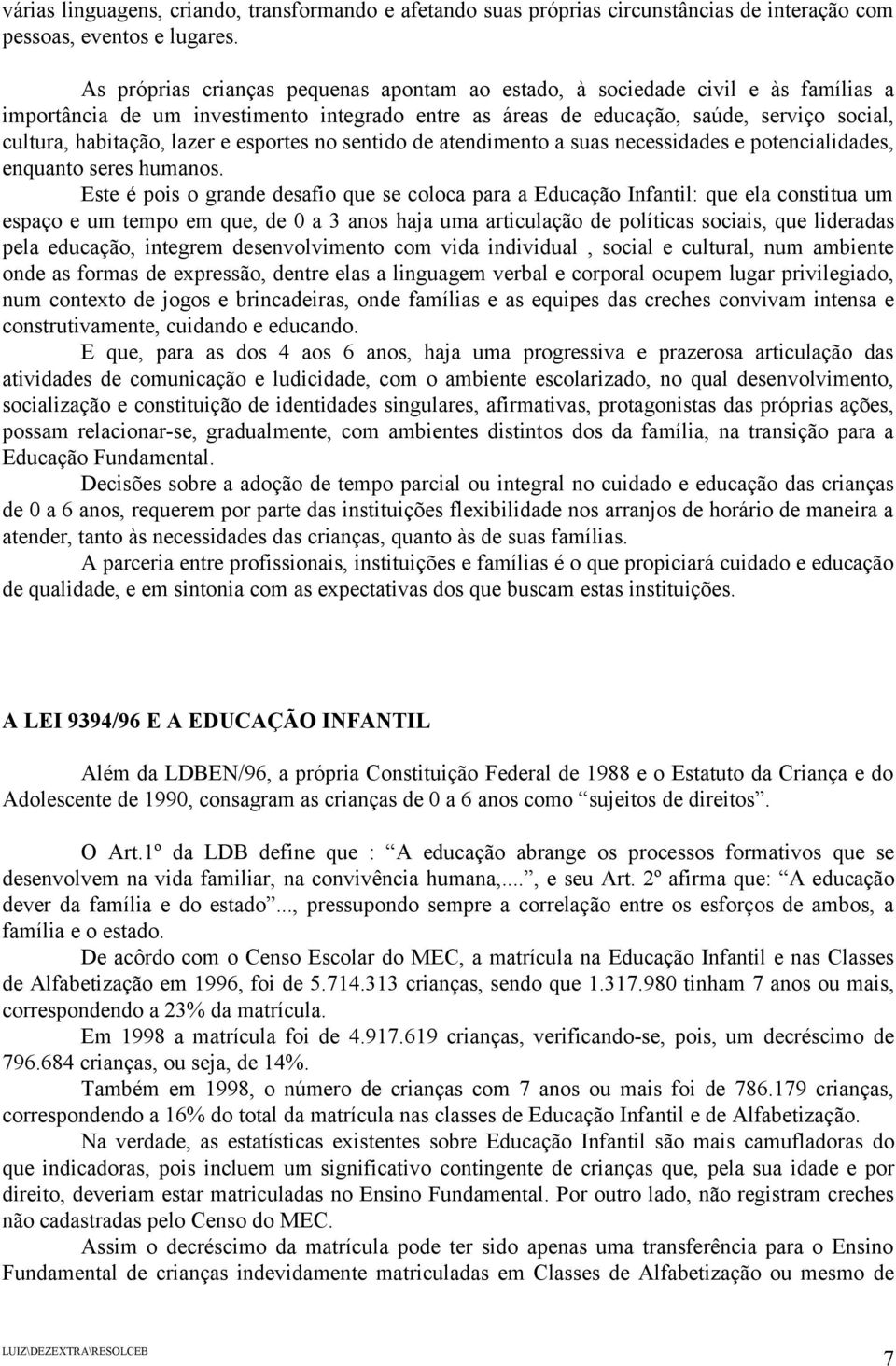 lazer e esportes no sentido de atendimento a suas necessidades e potencialidades, enquanto seres humanos.