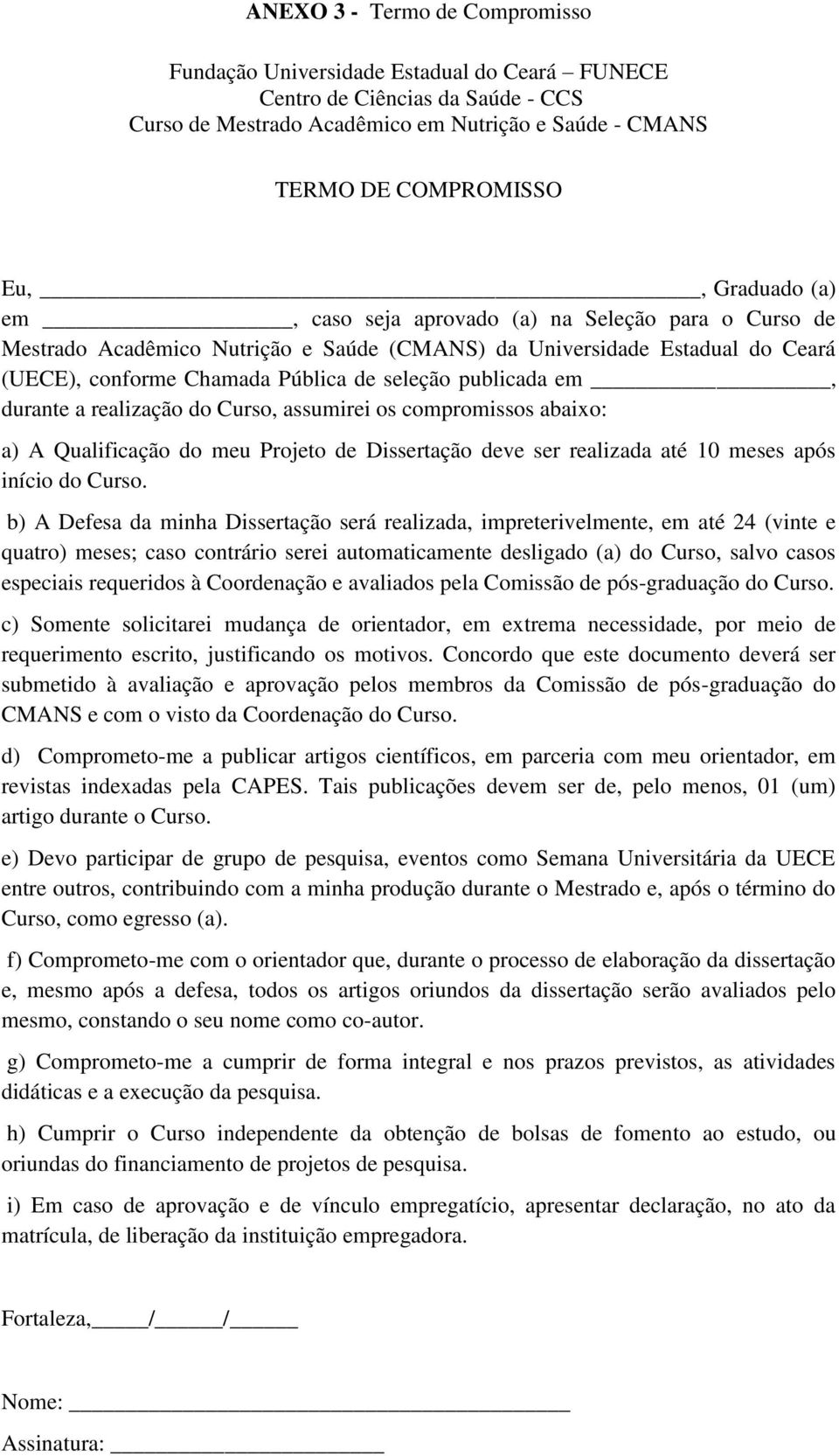 em, durante a realização do Curso, assumirei os compromissos abaixo: a) A Qualificação do meu Projeto de Dissertação deve ser realizada até 10 meses após início do Curso.