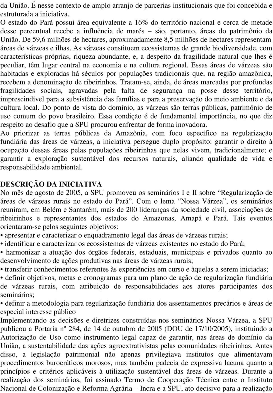 De 59,6 milhões de hectares, aproximadamente 8,5 milhões de hectares representam áreas de várzeas e ilhas.