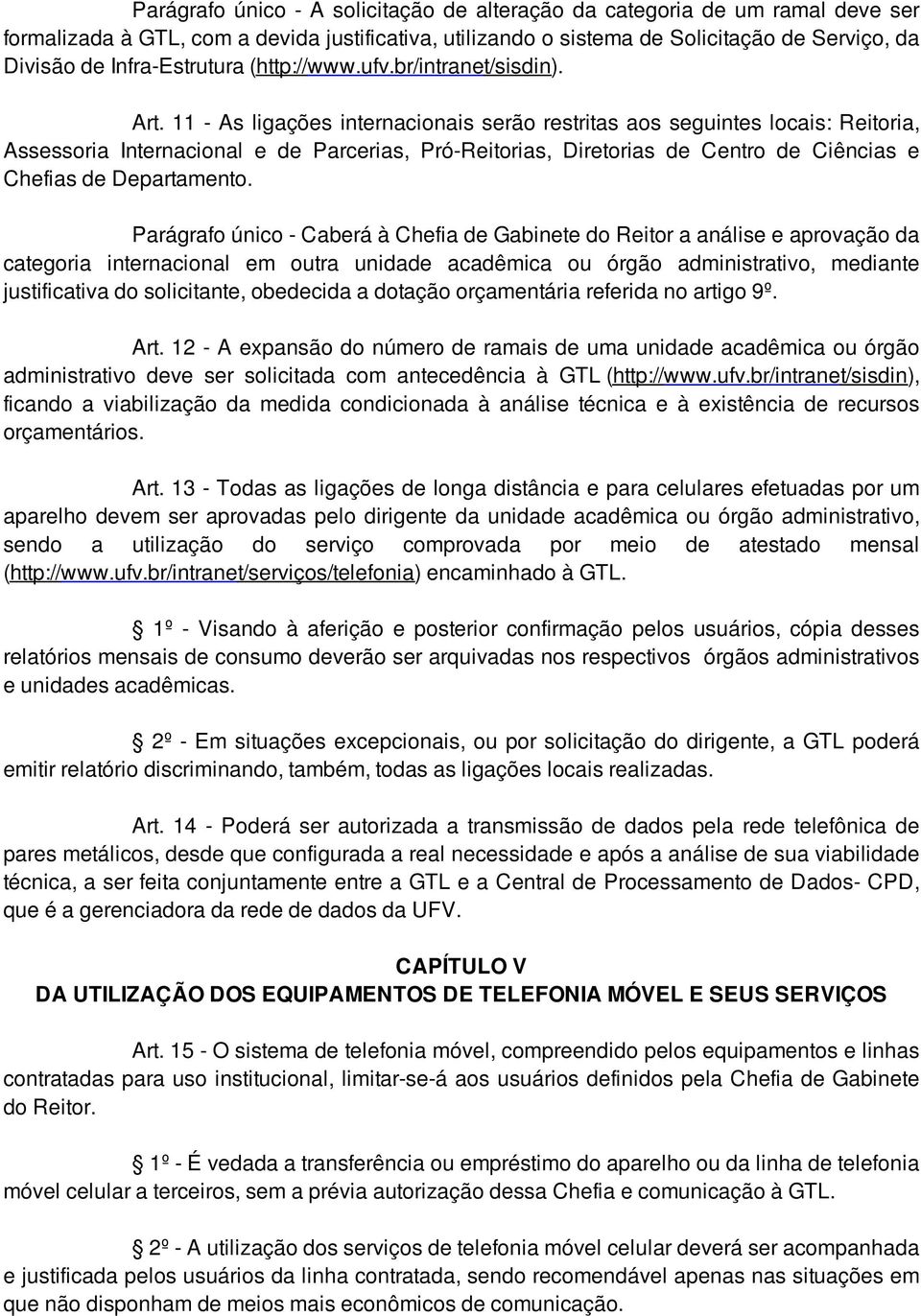 11 - As ligações internacionais serão restritas aos seguintes locais: Reitoria, Assessoria Internacional e de Parcerias, Pró-Reitorias, Diretorias de Centro de Ciências e Chefias de Departamento.