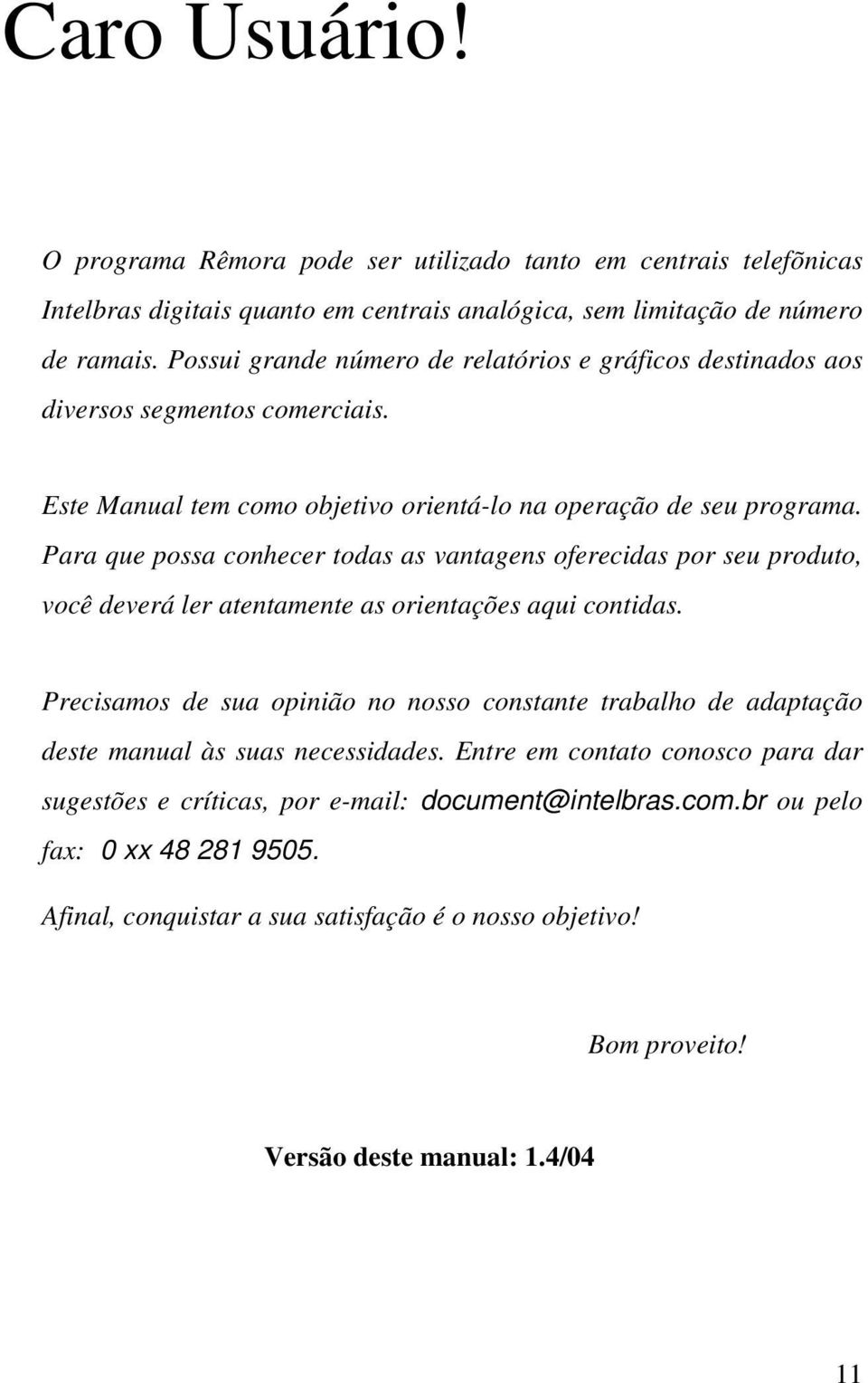 Para que possa conhecer todas as vantagens oferecidas por seu produto, você deverá ler atentamente as orientações aqui contidas.