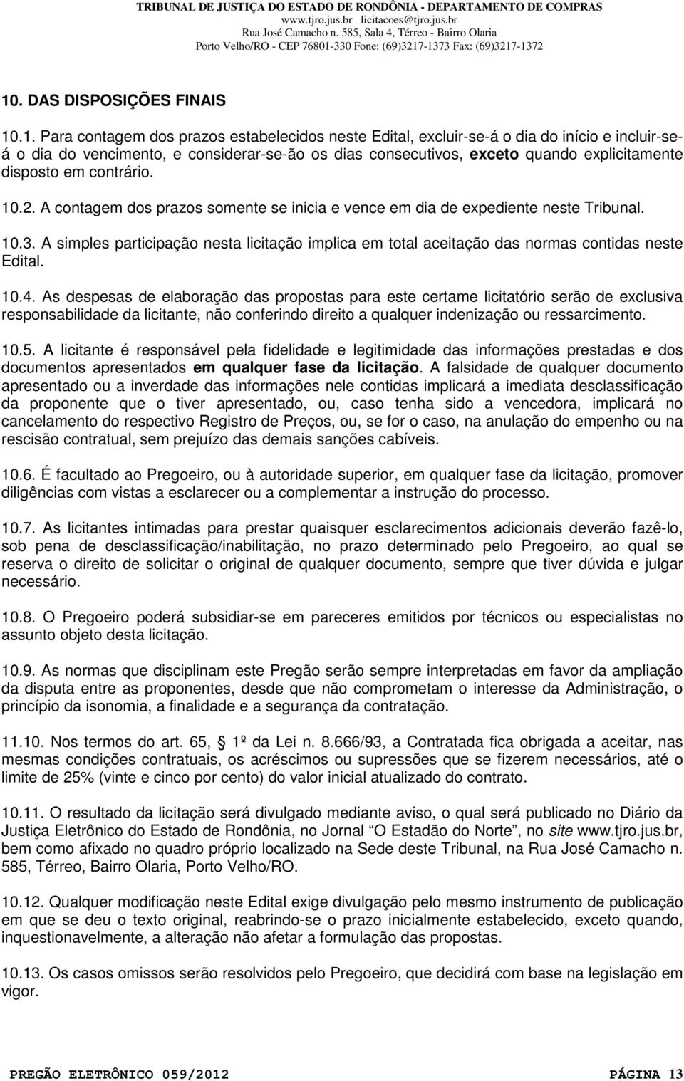 A simples participação nesta licitação implica em total aceitação das normas contidas neste Edital. 10.4.