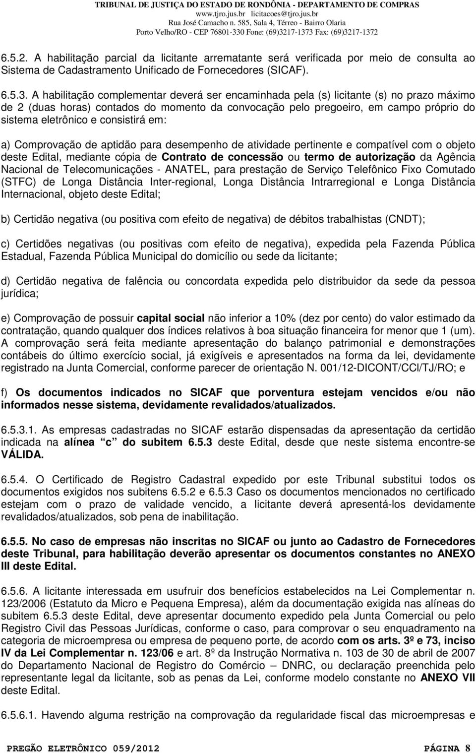 consistirá em: a) Comprovação de aptidão para desempenho de atividade pertinente e compatível com o objeto deste Edital, mediante cópia de Contrato de concessão ou termo de autorização da Agência