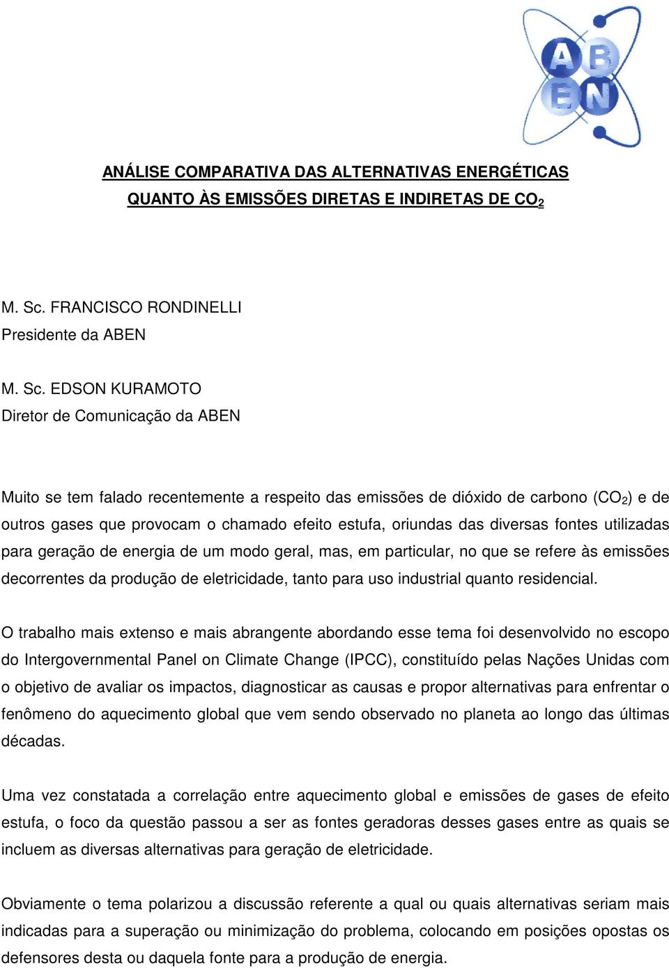 EDSON KURAMOTO Diretor de Comunicação da ABEN Muito se tem falado recentemente a respeito das emissões de dióxido de carbono (CO 2 ) e de outros gases que provocam o chamado efeito estufa, oriundas