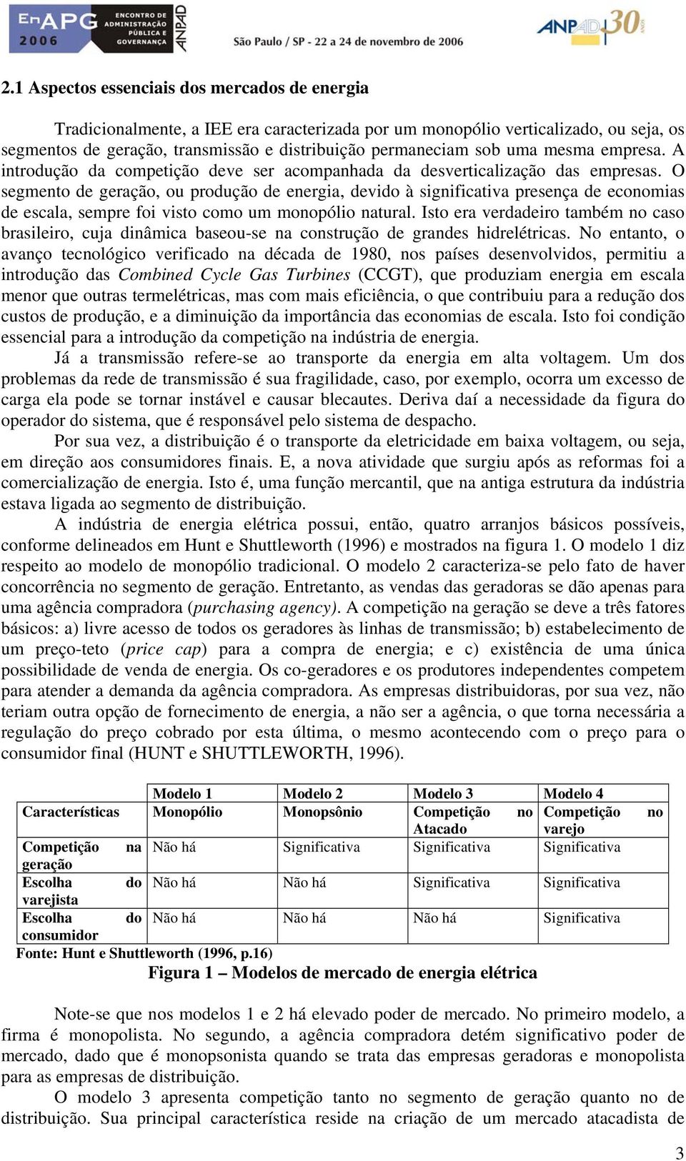 O segmento de geração, ou produção de energia, devido à significativa presença de economias de escala, sempre foi visto como um monopólio natural.