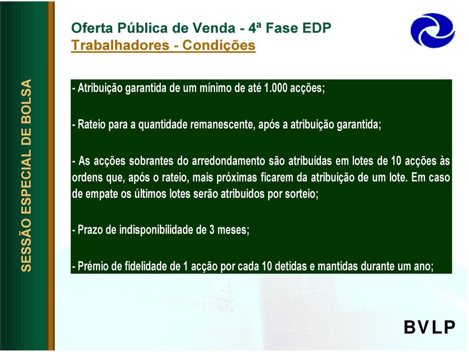 atribuídas em lotes de 10 acções às ordens que, após o rateio, mais próximas ficarem da atribuição de um lote.