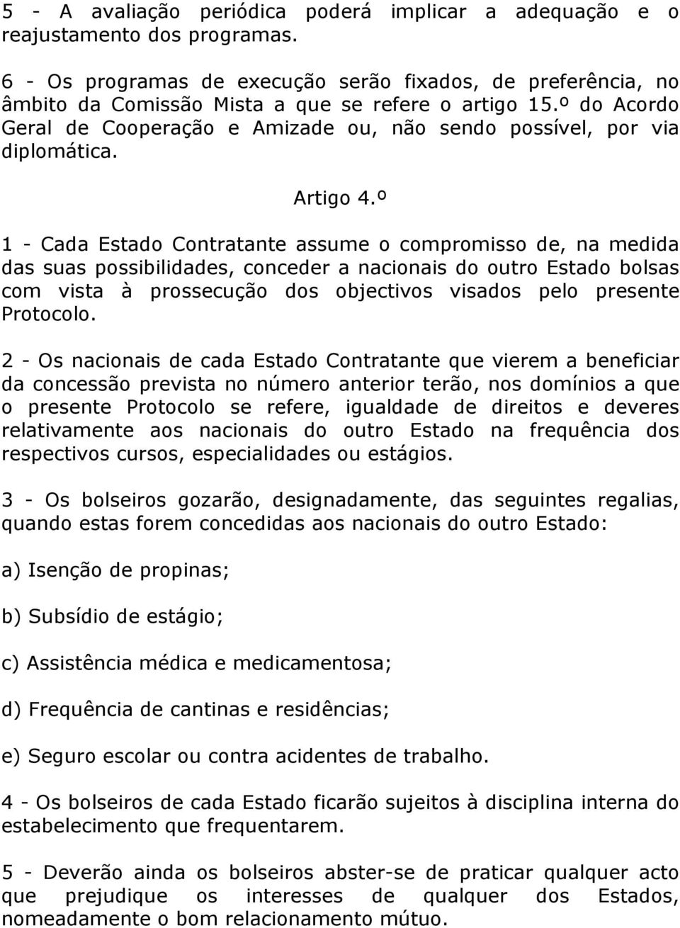 º do Acordo Geral de Cooperação e Amizade ou, não sendo possível, por via diplomática. Artigo 4.