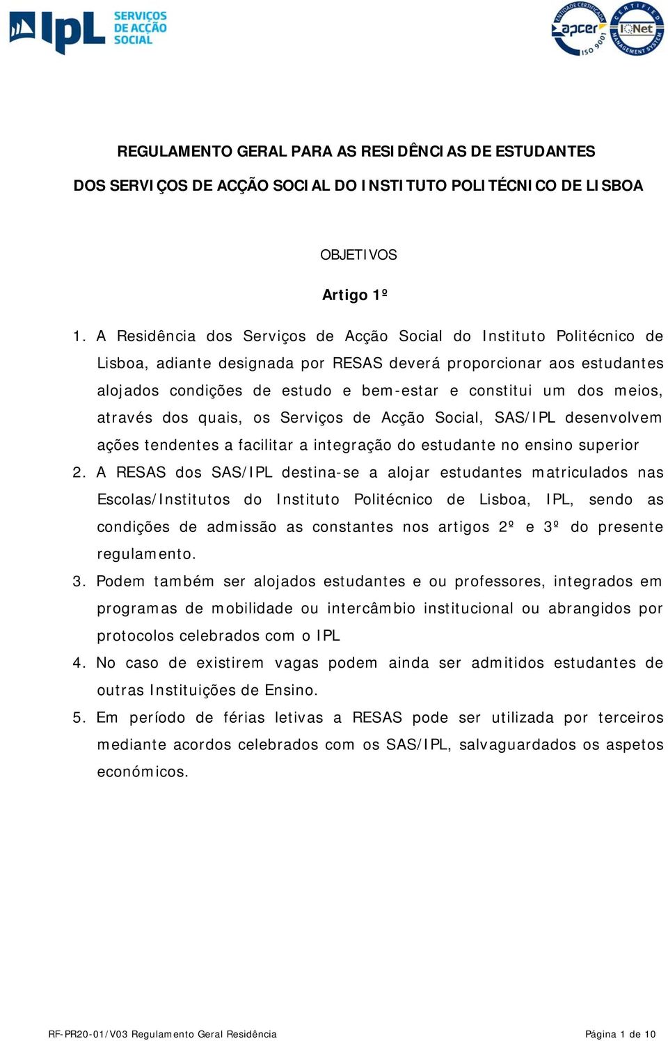 dos meios, através dos quais, os Serviços de Acção Social, SAS/IPL desenvolvem ações tendentes a facilitar a integração do estudante no ensino superior 2.