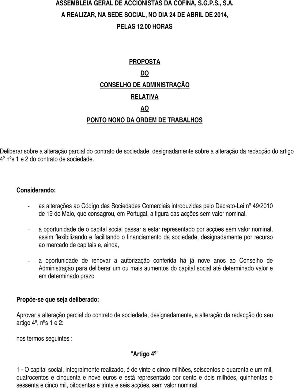 Considerando: - as alterações ao Código das Sociedades Comerciais introduzidas pelo Decreto-Lei nº 49/2010 de 19 de Maio, que consagrou, em Portugal, a figura das acções sem valor nominal, - a