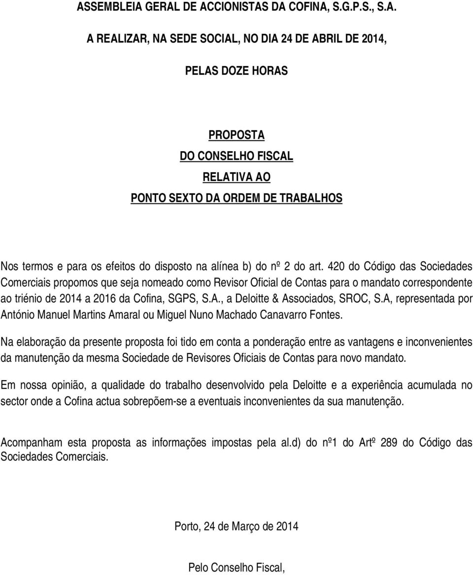 , a Deloitte & Associados, SROC, S.A, representada por António Manuel Martins Amaral ou Miguel Nuno Machado Canavarro Fontes.