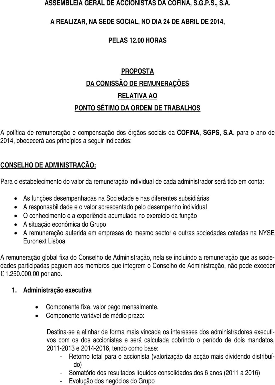 funções desempenhadas na Sociedade e nas diferentes subsidiárias A responsabilidade e o valor acrescentado pelo desempenho individual O conhecimento e a experiência acumulada no exercício da função A