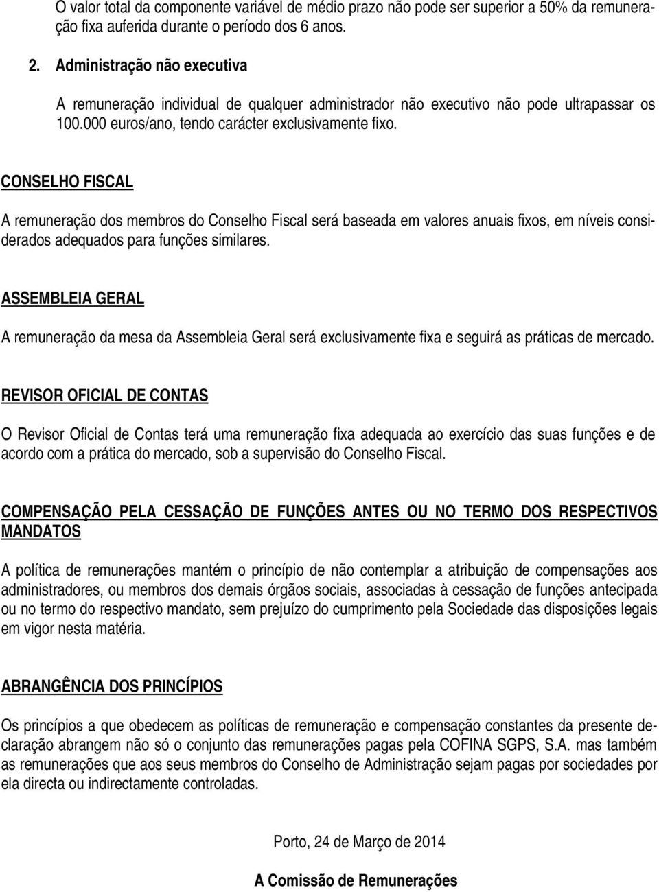 CONSELHO FISCAL A remuneração dos membros do Conselho Fiscal será baseada em valores anuais fixos, em níveis considerados adequados para funções similares.