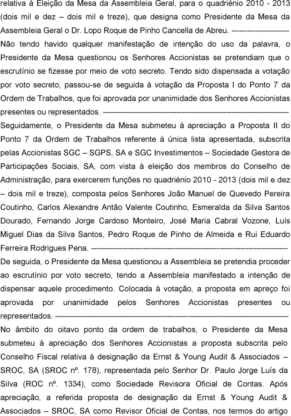 ---------------------- Não tendo havido qualquer manifestação de intenção do uso da palavra, o Presidente da Mesa questionou os Senhores Accionistas se pretendiam que o escrutínio se fizesse por meio