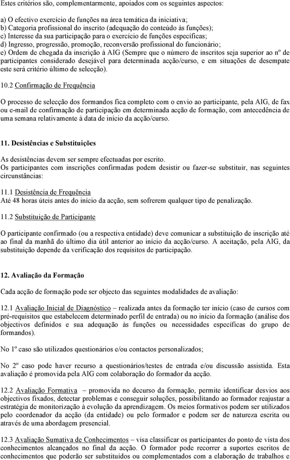 inscrição à AIG (Sempre que o número de inscritos seja superior ao nº de participantes considerado desejável para determinada acção/curso, e em situações de desempate este será critério último de