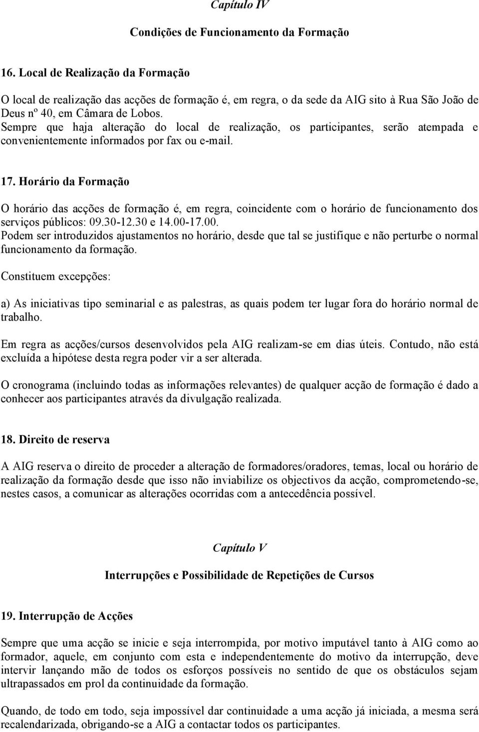 Sempre que haja alteração do local de realização, os participantes, serão atempada e convenientemente informados por fax ou e-mail. 17.