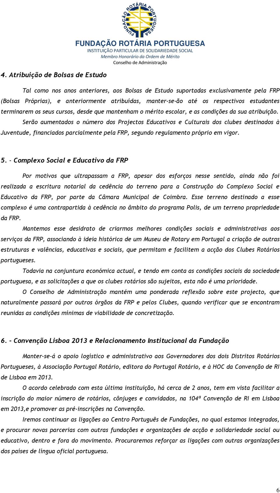 Serão aumentados o número dos Projectos Educativos e Culturais dos clubes destinados à Juventude, financiados parcialmente pela FRP, segundo regulamento próprio em vigor. 5.