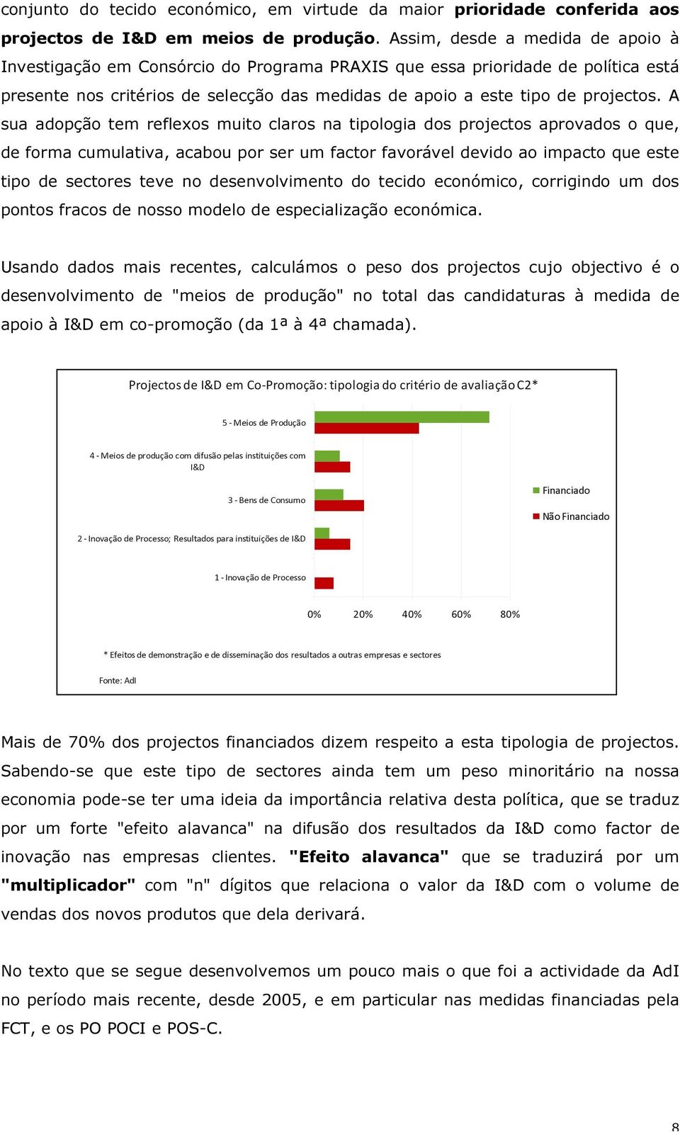 A sua adopção tem reflexos muito claros na tipologia dos projectos aprovados o que, de forma cumulativa, acabou por ser um factor favorável devido ao impacto que este tipo de sectores teve no