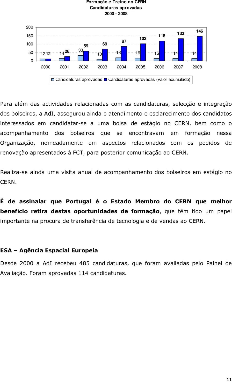 esclarecimento dos candidatos interessados em candidatar-se a uma bolsa de estágio no CERN, bem como o acompanhamento dos bolseiros que se encontravam em formação nessa Organização, nomeadamente em