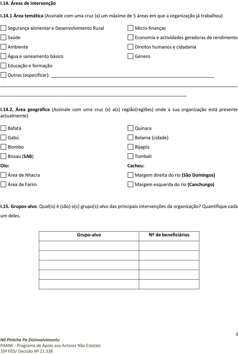 Área geográfica (Assinale com uma cruz (x) a(s) região(regiões) onde a sua organização está presente actualmente) Bafatá Gabú Biombo Bissau (SAB) Oio: Área de Nhacra Área de Farim Quinara Bolama