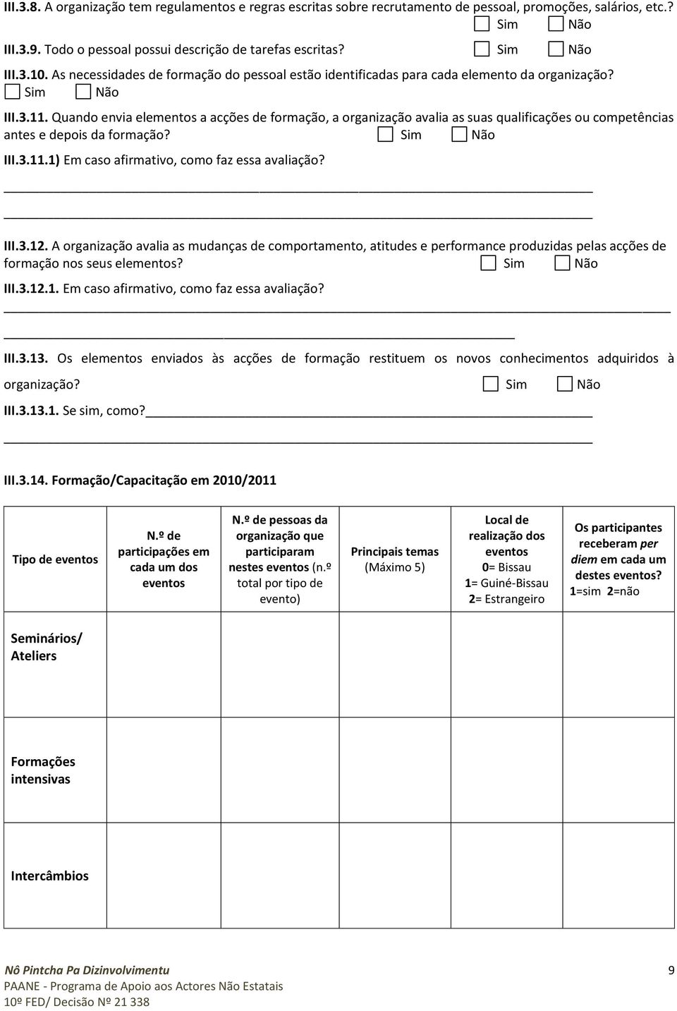 Quando envia elementos a acções de formação, a organização avalia as suas qualificações ou competências antes e depois da formação? Sim Não III.3.11.1) Em caso afirmativo, como faz essa avaliação?