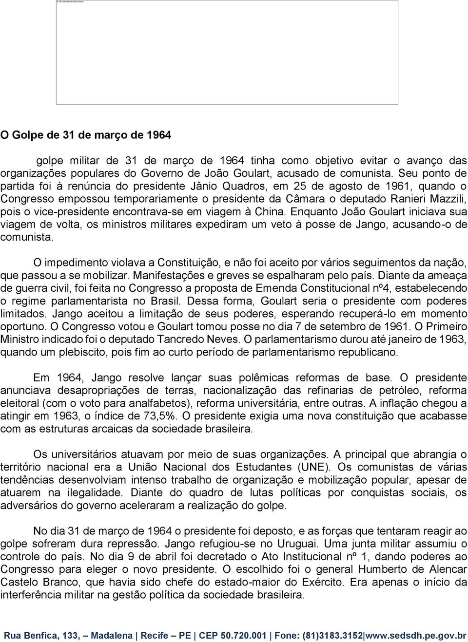 vice-presidente encontrava-se em viagem à China. Enquanto João Goulart iniciava sua viagem de volta, os ministros militares expediram um veto à posse de Jango, acusando-o de comunista.