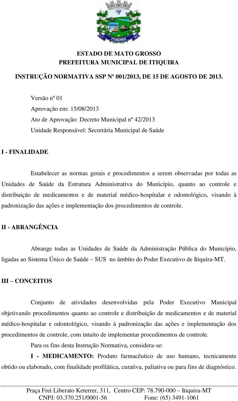 serem observadas por todas as Unidades de Saúde da Estrutura Administrativa do Município, quanto ao controle e distribuição de medicamentos e de material médico-hospitalar e odontológico, visando à