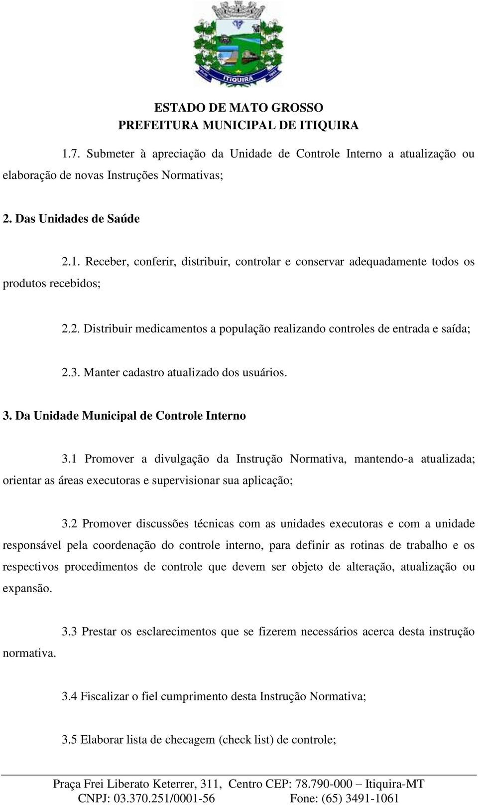 1 Promover a divulgação da Instrução Normativa, mantendo-a atualizada; orientar as áreas executoras e supervisionar sua aplicação; 3.