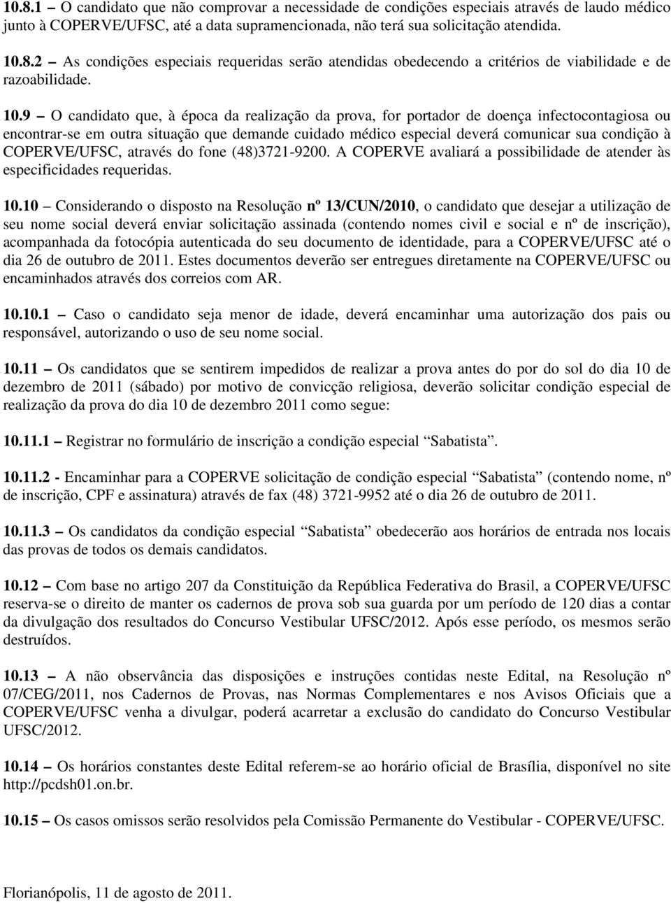 COPERVE/UFSC, através do fone (48)3721-9200. A COPERVE avaliará a possibilidade de atender às especificidades requeridas. 10.