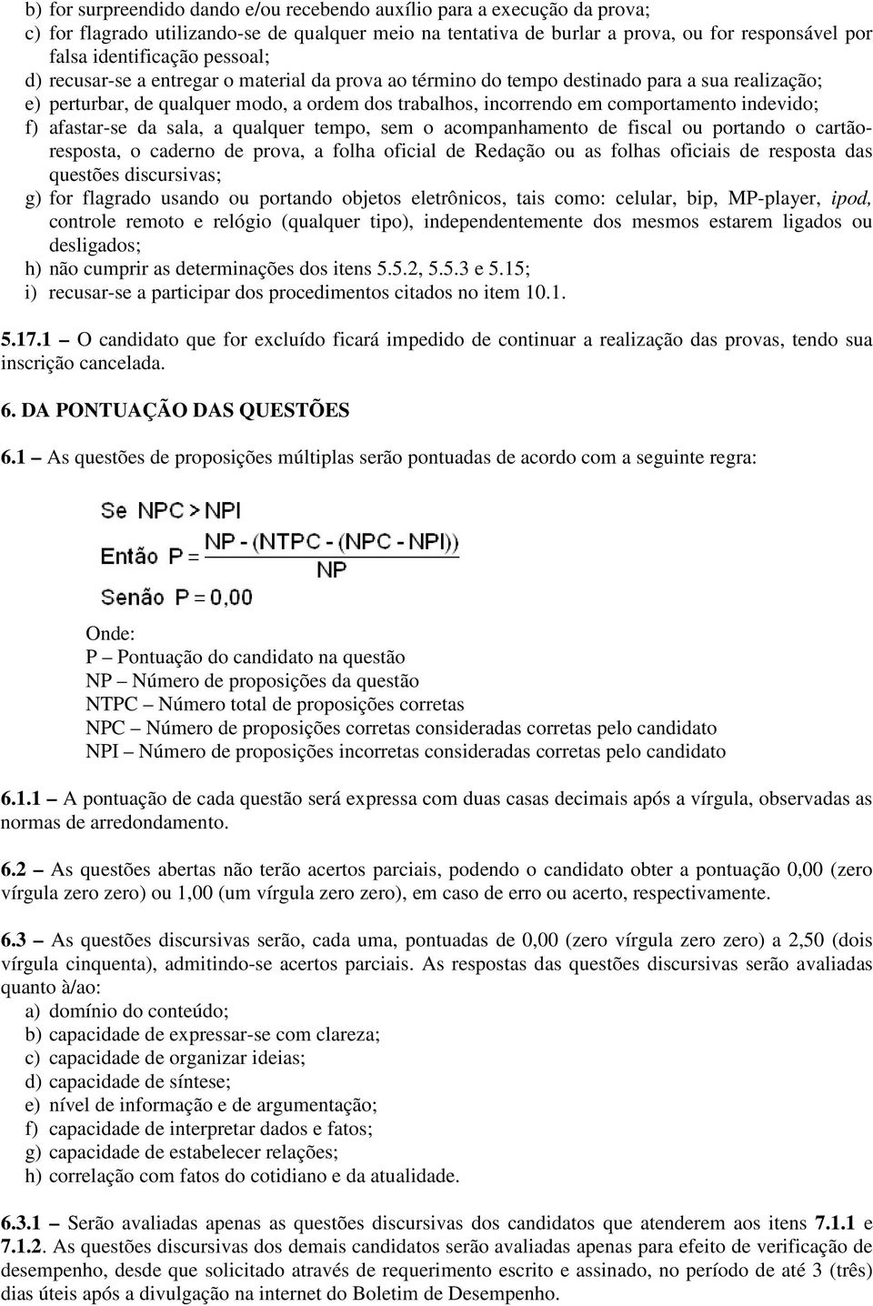 f) afastar-se da sala, a qualquer tempo, sem o acompanhamento de fiscal ou portando o cartãoresposta, o caderno de prova, a folha oficial de Redação ou as folhas oficiais de resposta das questões